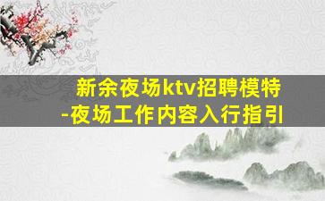 新余夜场ktv招聘模特-夜场工作内容入行指引